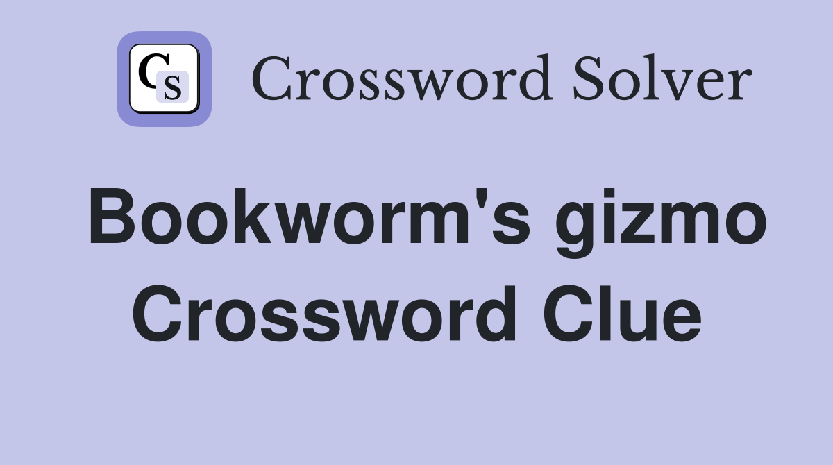 Bookworm's gizmo Crossword Clue Answers Crossword Solver